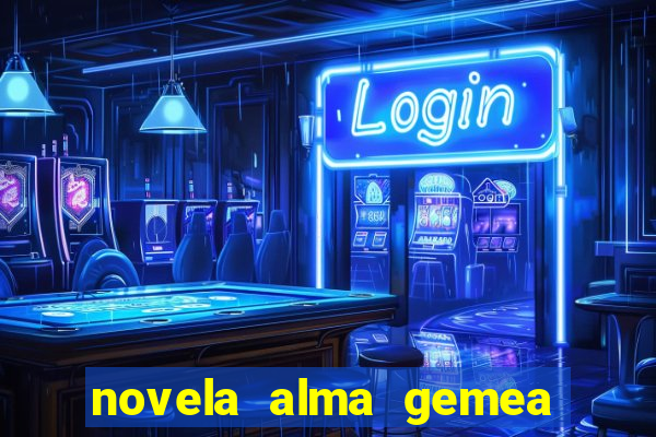 novela alma gemea capitulo 2